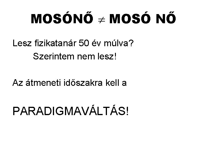 MOSÓNŐ MOSÓ NŐ Lesz fizikatanár 50 év múlva? Szerintem nem lesz! Az átmeneti időszakra MOSÓNŐ MOSÓ NŐ Lesz fizikatanár 50 év múlva? Szerintem nem lesz! Az átmeneti időszakra