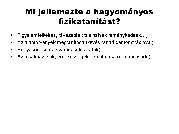 Mi jellemezte a hagyományos fizikatanítást? • • Figyelemfelkeltés, rávezetés (itt a naivak reménykednek…) Az Mi jellemezte a hagyományos fizikatanítást? • • Figyelemfelkeltés, rávezetés (itt a naivak reménykednek…) Az