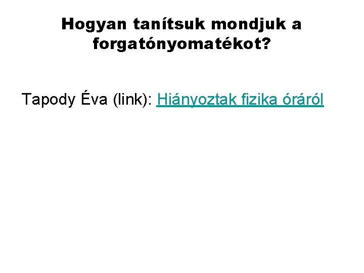 Hogyan tanítsuk mondjuk a forgatónyomatékot? Tapody Éva (link): Hiányoztak fizika óráról Hogyan tanítsuk mondjuk a forgatónyomatékot? Tapody Éva (link): Hiányoztak fizika óráról