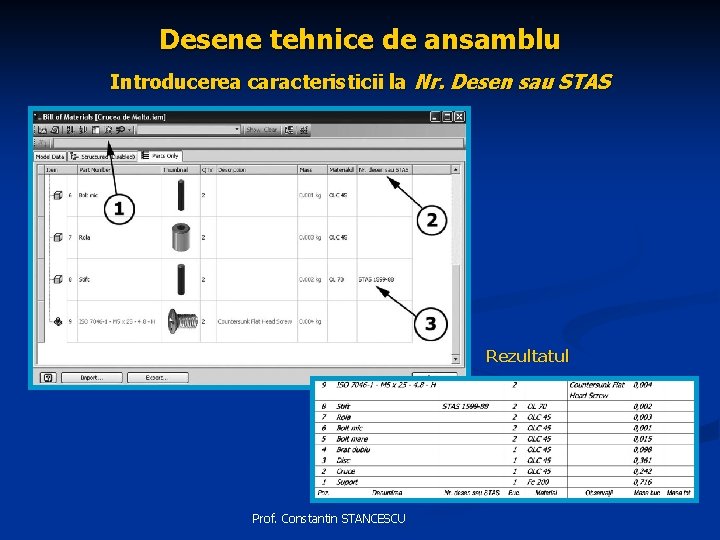 Desene tehnice de ansamblu Introducerea caracteristicii la Nr. Desen sau STAS Rezultatul Prof. Constantin