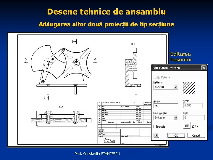 Desene tehnice de ansamblu Adăugarea altor două proiecții de tip secțiune Editarea hașurilor Prof.