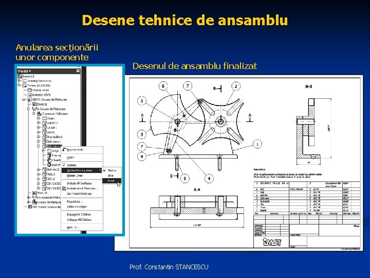 Desene tehnice de ansamblu Anularea secționării unor componente Desenul de ansamblu finalizat Prof. Constantin