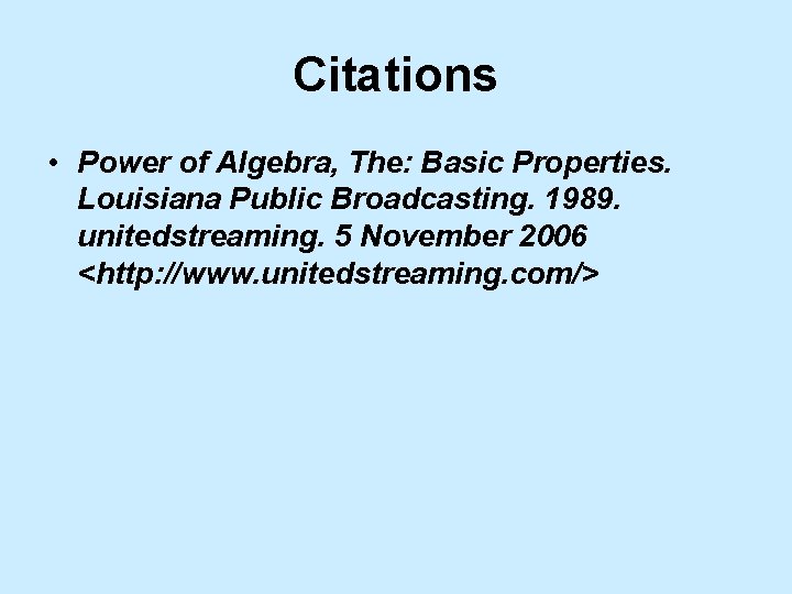Citations • Power of Algebra, The: Basic Properties. Louisiana Public Broadcasting. 1989. unitedstreaming. 5