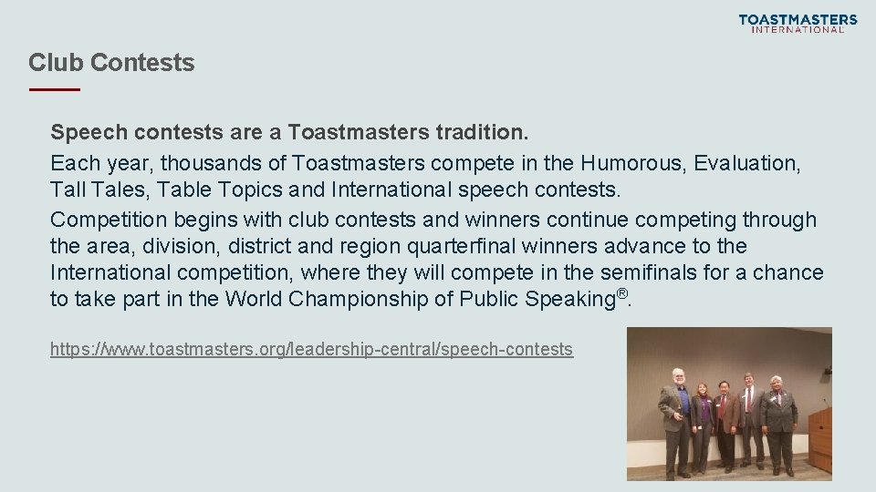 Club Contests Speech contests are a Toastmasters tradition. Each year, thousands of Toastmasters compete