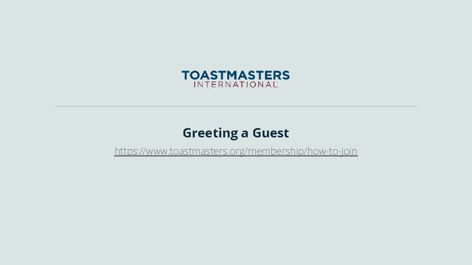 Greeting a Guest https: //www. toastmasters. org/membership/how-to-join 