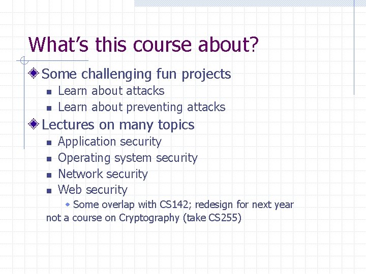 What’s this course about? Some challenging fun projects n n Learn about attacks Learn