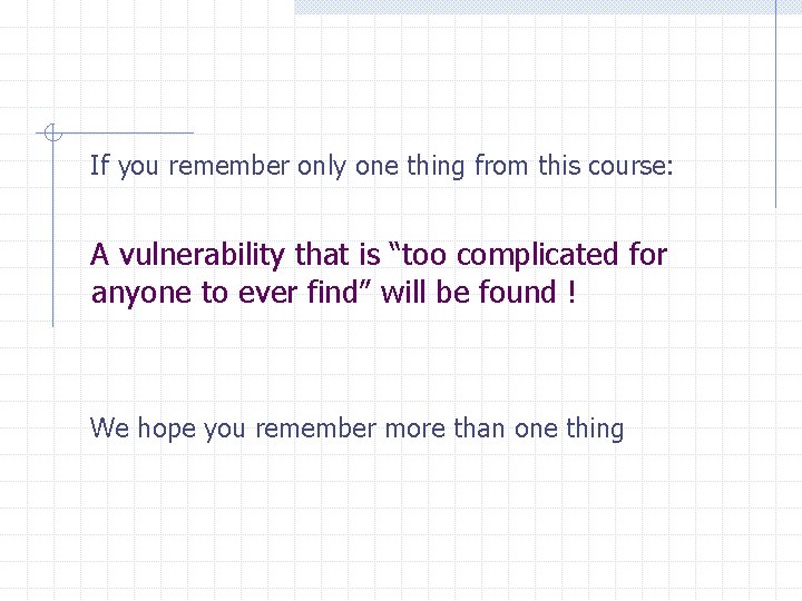 If you remember only one thing from this course: A vulnerability that is “too