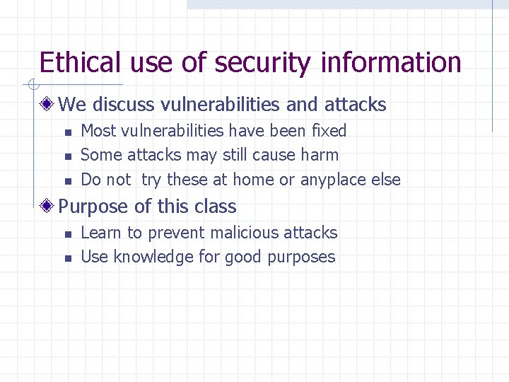 Ethical use of security information We discuss vulnerabilities and attacks n n n Most