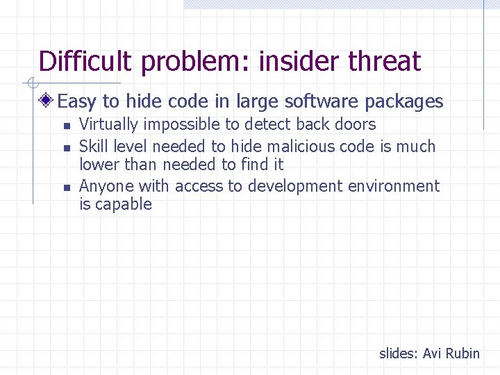 Difficult problem: insider threat Easy to hide code in large software packages n n