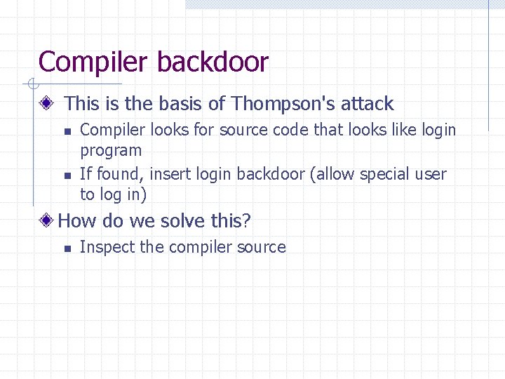 Compiler backdoor This is the basis of Thompson's attack n n Compiler looks for