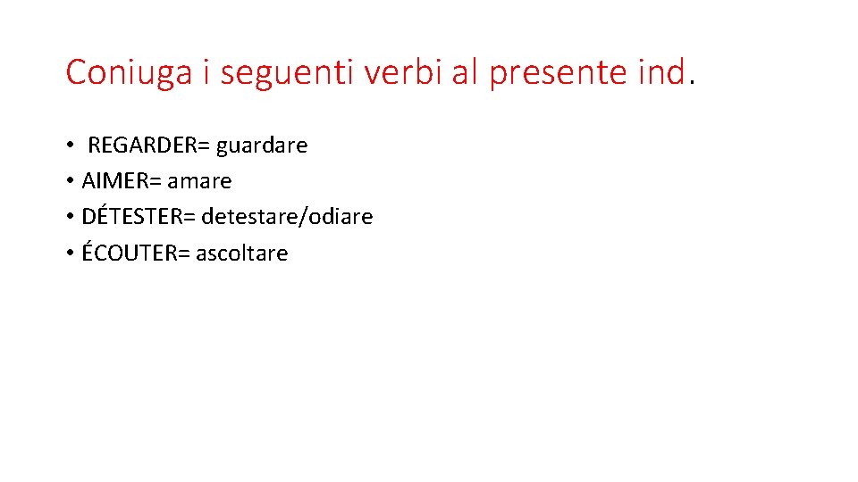 Coniuga i seguenti verbi al presente ind. • REGARDER= guardare • AIMER= amare •