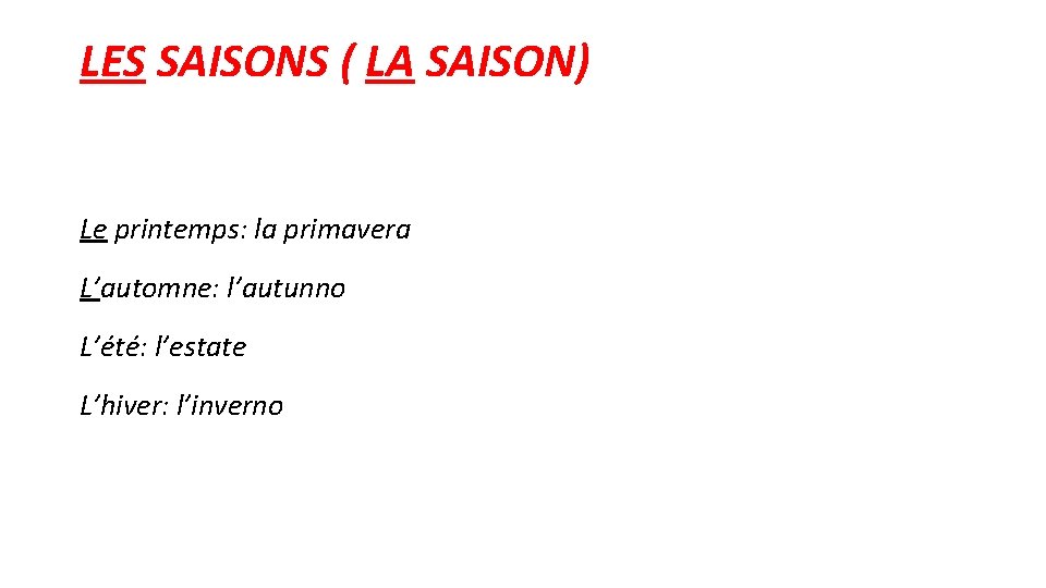 LES SAISONS ( LA SAISON) Le printemps: la primavera L’automne: l’autunno L’été: l’estate L’hiver: