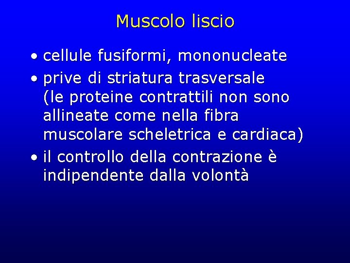 Muscolo liscio • cellule fusiformi, mononucleate • prive di striatura trasversale (le proteine contrattili Muscolo liscio • cellule fusiformi, mononucleate • prive di striatura trasversale (le proteine contrattili