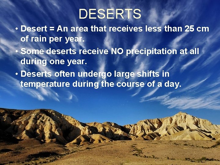 DESERTS • Desert = An area that receives less than 25 cm of rain