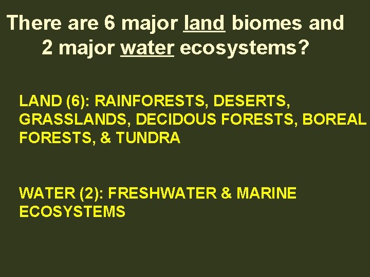 There are 6 major land biomes and 2 major water ecosystems? LAND (6): RAINFORESTS,