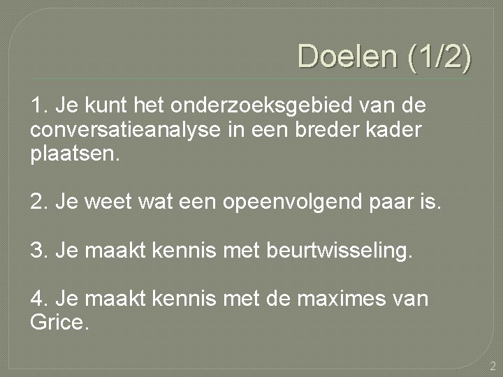 Doelen (1/2) 1. Je kunt het onderzoeksgebied van de conversatieanalyse in een breder kader