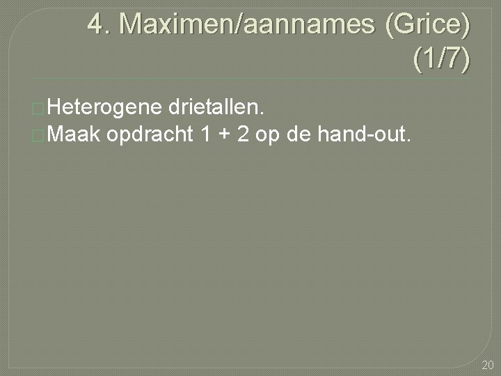 4. Maximen/aannames (Grice) (1/7) �Heterogene drietallen. �Maak opdracht 1 + 2 op de hand-out.