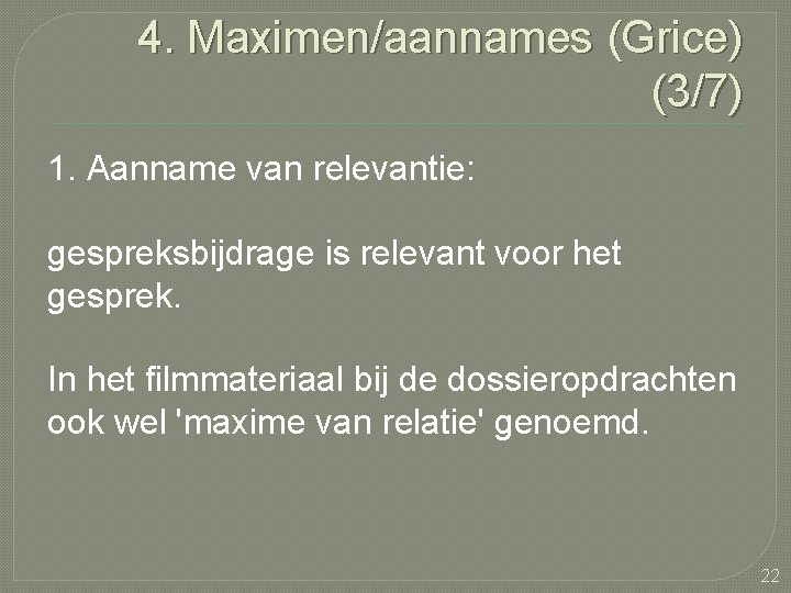 4. Maximen/aannames (Grice) (3/7) 1. Aanname van relevantie: gespreksbijdrage is relevant voor het gesprek.