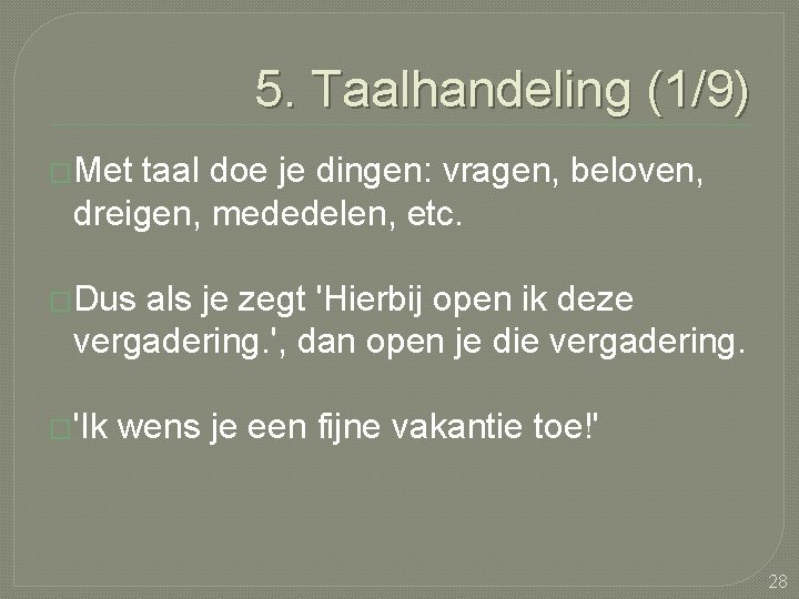 5. Taalhandeling (1/9) �Met taal doe je dingen: vragen, beloven, dreigen, mededelen, etc. �Dus