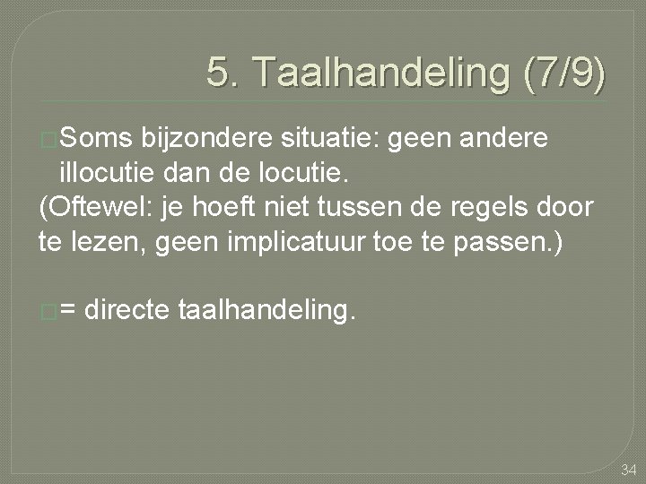 5. Taalhandeling (7/9) �Soms bijzondere situatie: geen andere illocutie dan de locutie. (Oftewel: je