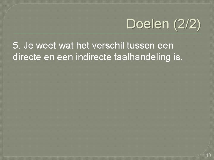 Doelen (2/2) 5. Je weet wat het verschil tussen een directe en een indirecte