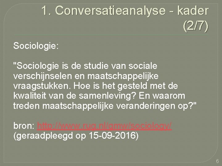 1. Conversatieanalyse - kader (2/7) Sociologie: "Sociologie is de studie van sociale verschijnselen en