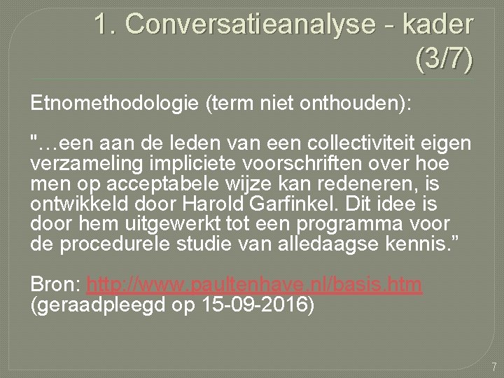 1. Conversatieanalyse - kader (3/7) Etnomethodologie (term niet onthouden): "…een aan de leden van