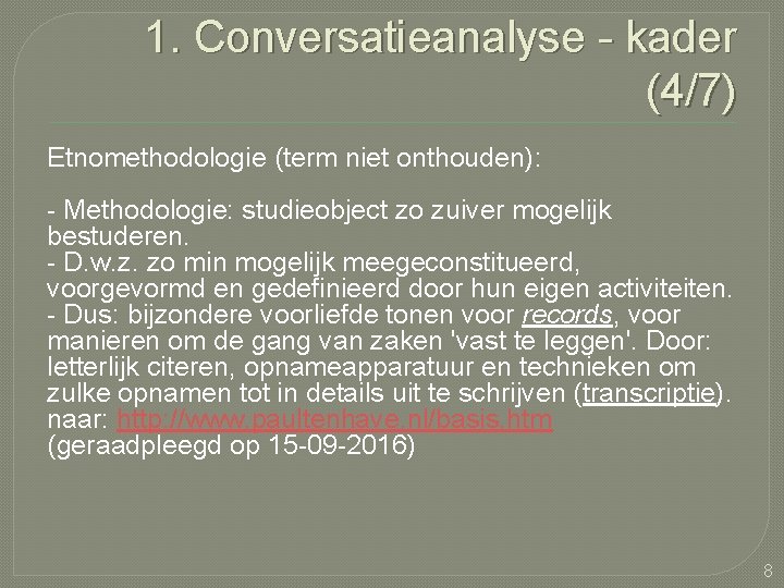 1. Conversatieanalyse - kader (4/7) Etnomethodologie (term niet onthouden): - Methodologie: studieobject zo zuiver