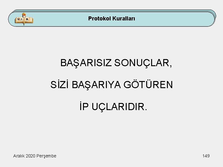 Protokol Kuralları BAŞARISIZ SONUÇLAR, SİZİ BAŞARIYA GÖTÜREN İP UÇLARIDIR. Aralık 2020 Perşembe 149 