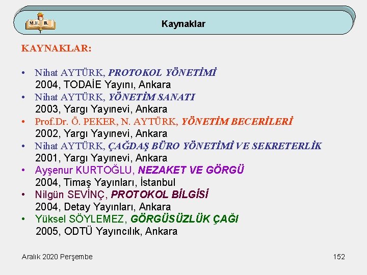 Kaynaklar KAYNAKLAR: • Nihat AYTÜRK, PROTOKOL YÖNETİMİ 2004, TODAİE Yayını, Ankara • Nihat AYTÜRK,