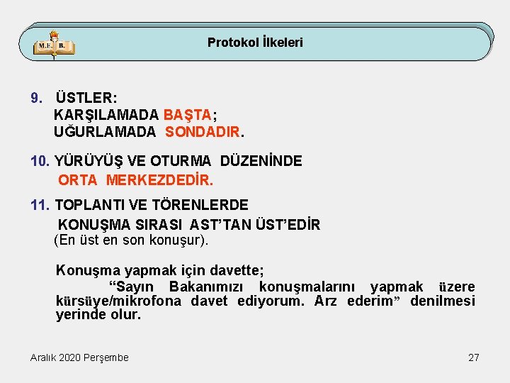 Protokol İlkeleri 9. ÜSTLER: KARŞILAMADA BAŞTA; UĞURLAMADA SONDADIR. 10. YÜRÜYÜŞ VE OTURMA DÜZENİNDE ORTA
