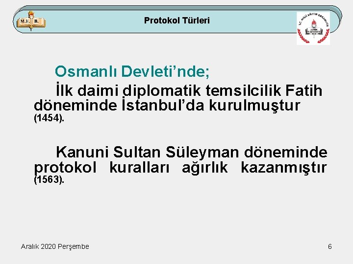 Protokol Türleri Osmanlı Devleti’nde; İlk daimi diplomatik temsilcilik Fatih döneminde İstanbul’da kurulmuştur (1454). Kanuni