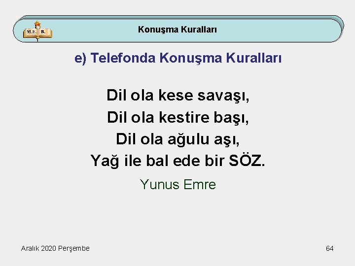 Konuşma Kuralları e) Telefonda Konuşma Kuralları Dil ola kese savaşı, Dil ola kestire başı,