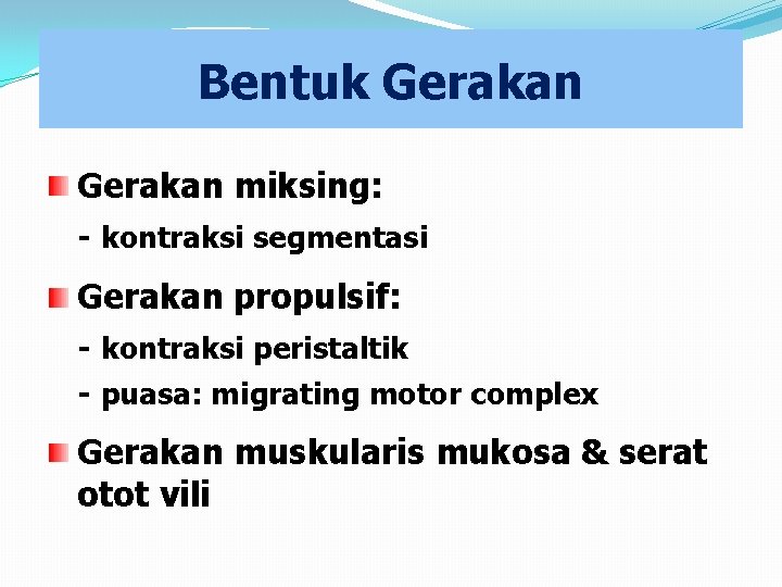 Bentuk Gerakan miksing: - kontraksi segmentasi Gerakan propulsif: - kontraksi peristaltik - puasa: migrating