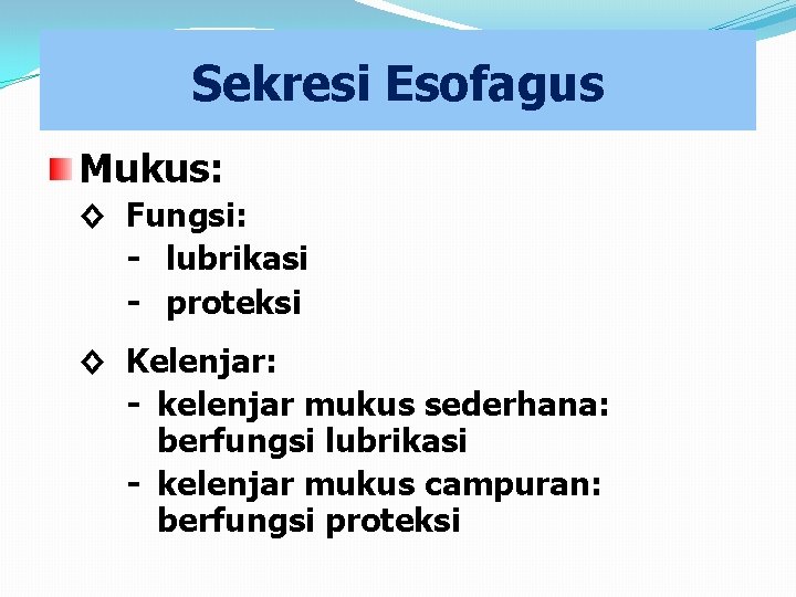 Sekresi Esofagus Mukus: ◊ Fungsi: - lubrikasi - proteksi ◊ Kelenjar: - kelenjar mukus