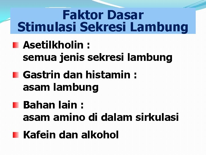 Faktor Dasar Stimulasi Sekresi Lambung Asetilkholin : semua jenis sekresi lambung Gastrin dan histamin