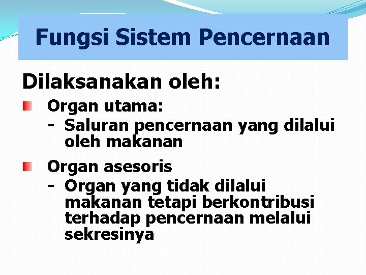 Fungsi Sistem Pencernaan Dilaksanakan oleh: Organ utama: - Saluran pencernaan yang dilalui oleh makanan