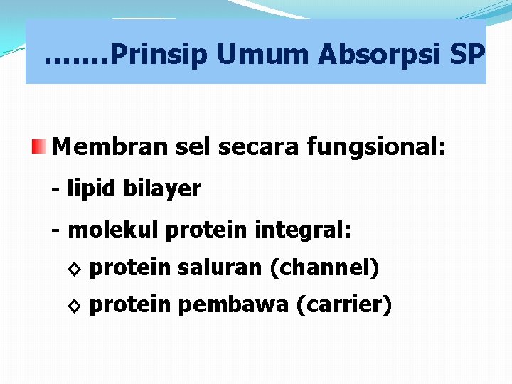 ……. Prinsip Umum Absorpsi SP Membran sel secara fungsional: - lipid bilayer - molekul