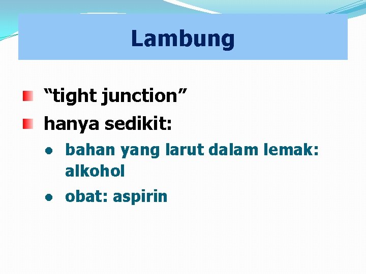 Lambung “tight junction” hanya sedikit: ● bahan yang larut dalam lemak: alkohol ● obat: