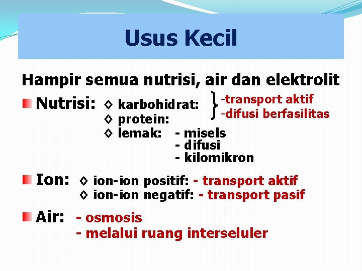 Usus Kecil Hampir semua nutrisi, air dan elektrolit Nutrisi: ◊ karbohidrat: -transport aktif -difusi