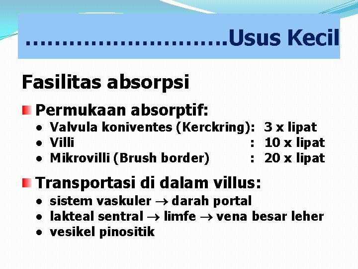 ……………. Usus Kecil Fasilitas absorpsi Permukaan absorptif: ● Valvula koniventes (Kerckring): 3 x lipat
