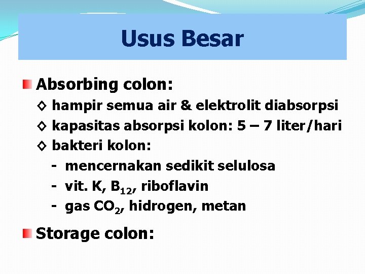Usus Besar Absorbing colon: ◊ hampir semua air & elektrolit diabsorpsi ◊ kapasitas absorpsi