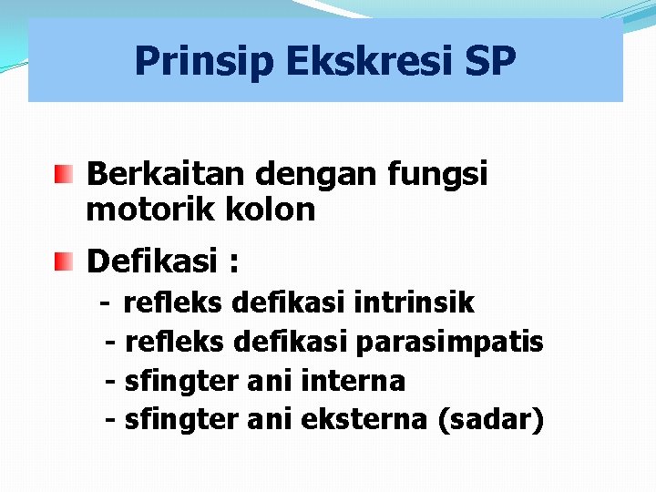 Prinsip Ekskresi SP Berkaitan dengan fungsi motorik kolon Defikasi : - refleks defikasi intrinsik