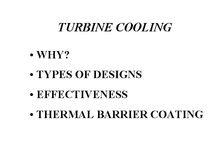 TURBINE COOLING • WHY? • TYPES OF DESIGNS • EFFECTIVENESS • THERMAL BARRIER COATING