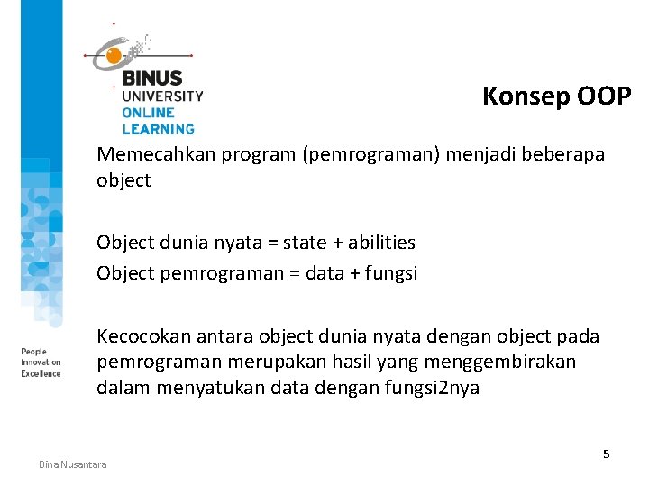 Konsep OOP Memecahkan program (pemrograman) menjadi beberapa object Object dunia nyata = state +