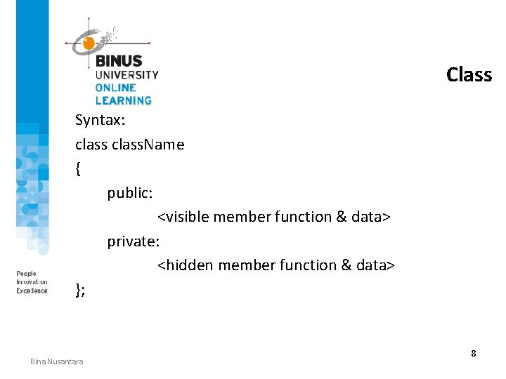 Class Syntax: class. Name { public: <visible member function & data> private: <hidden member