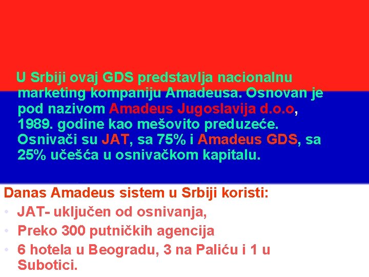 U Srbiji ovaj GDS predstavlja nacionalnu marketing kompaniju Amadeusa. Osnovan je pod nazivom Amadeus