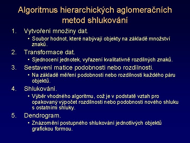 Algoritmus hierarchických aglomeračních metod shlukování 1. Vytvoření množiny dat. • Soubor hodnot, které nabývají