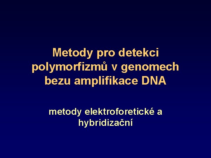 Metody pro detekci polymorfizmů v genomech bezu amplifikace DNA metody elektroforetické a hybridizační 
