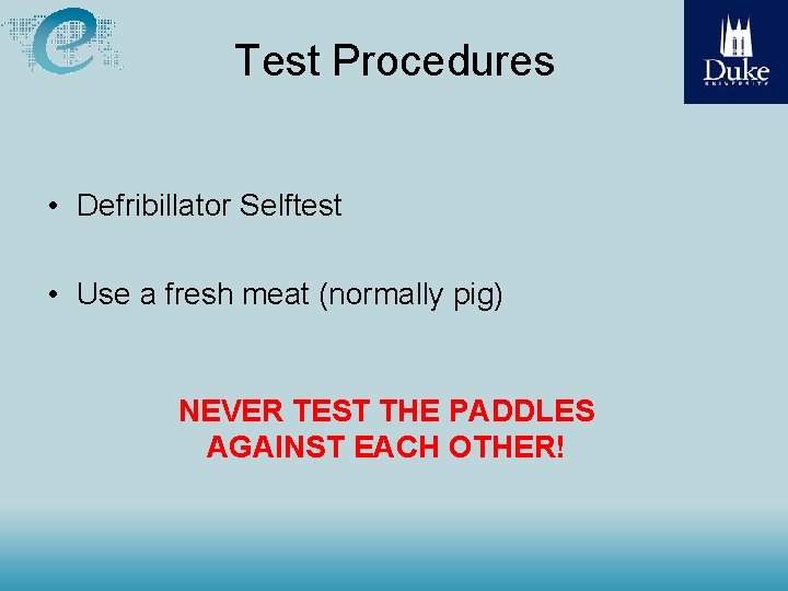 Test Procedures • Defribillator Selftest • Use a fresh meat (normally pig) NEVER TEST